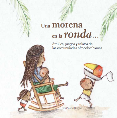 Una morena en la ronda. Arrullos, juegos y relatos de las comunidades afrocolombianas.